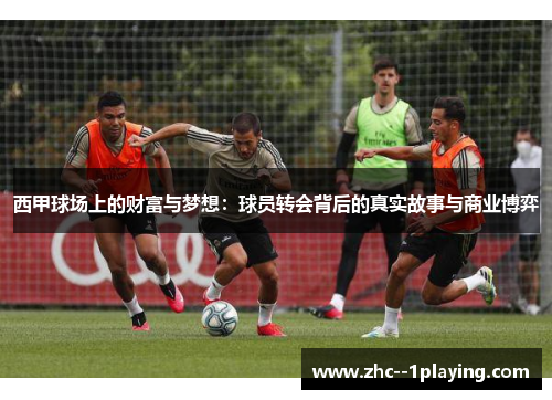 西甲球场上的财富与梦想：球员转会背后的真实故事与商业博弈