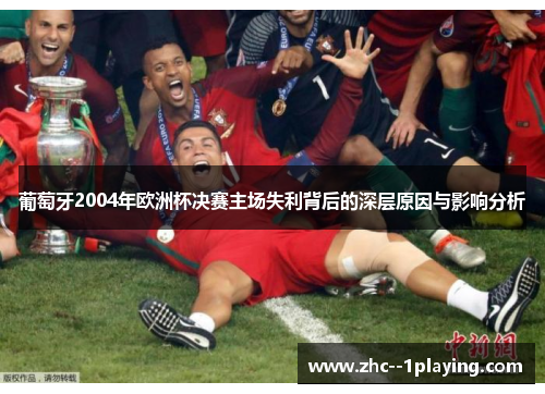 葡萄牙2004年欧洲杯决赛主场失利背后的深层原因与影响分析
