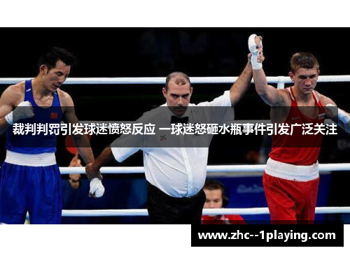 裁判判罚引发球迷愤怒反应 一球迷怒砸水瓶事件引发广泛关注