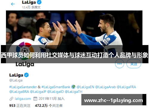 西甲球员如何利用社交媒体与球迷互动打造个人品牌与形象 西甲球员如何利用社交媒体与球迷互动打造个人品牌与形象