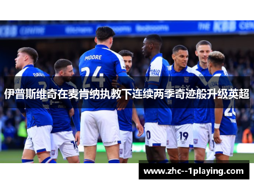 伊普斯维奇在麦肯纳执教下连续两季奇迹般升级英超 伊普斯维奇在麦肯纳执教下连续两季奇迹般升级英超