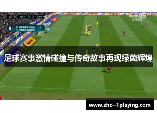 足球赛事激情碰撞与传奇故事再现绿茵辉煌