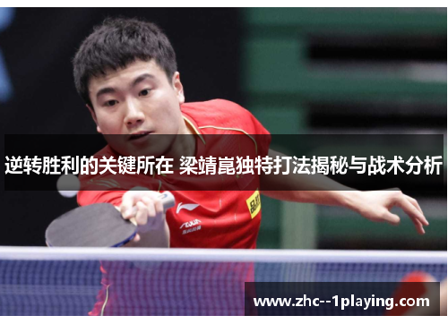 逆转胜利的关键所在 梁靖崑独特打法揭秘与战术分析